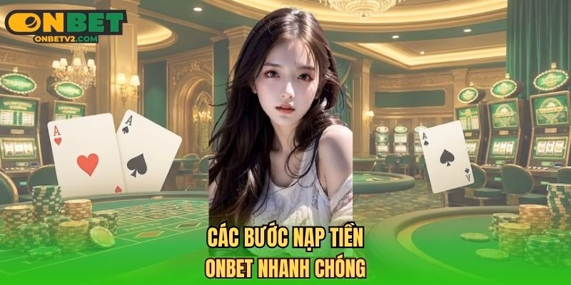 Các bước nạp tiền ONBET nhanh chóng