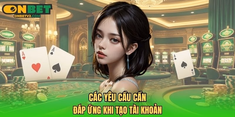 Các yêu cầu cần đáp ứng khi tạo tài khoản