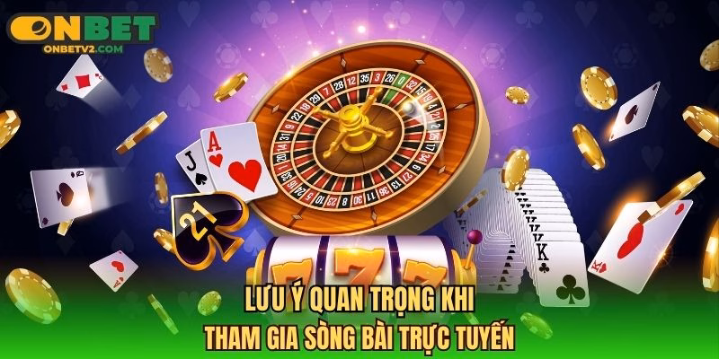 Lưu ý quan trọng khi tham gia sòng bài trực tuyến