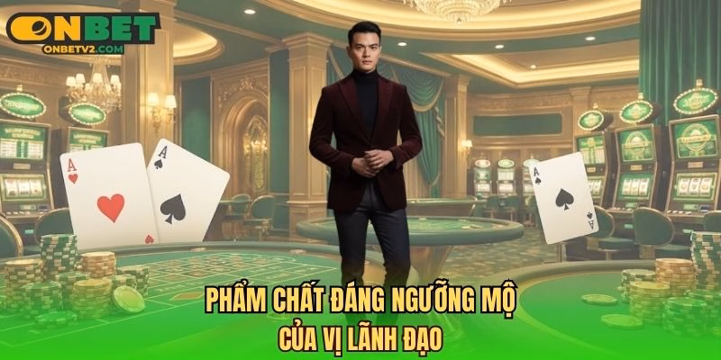 Phẩm chất đáng ngưỡng mộ của vị lãnh đạo