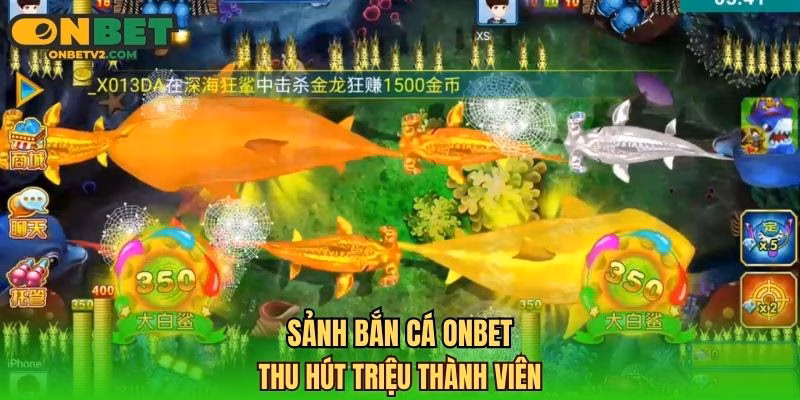 Sảnh bắn cá ONBET thu hút triệu thành viên