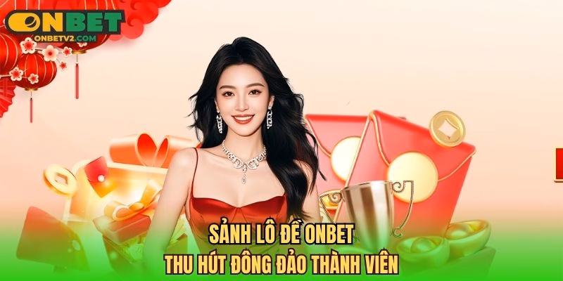 Sảnh lô đề ONBET thu hút đông đảo thành viên