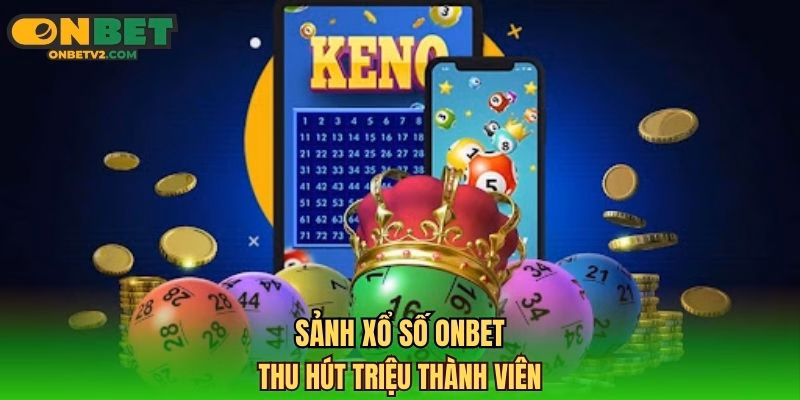 Sảnh xổ số ONBET thu hút triệu thành viên