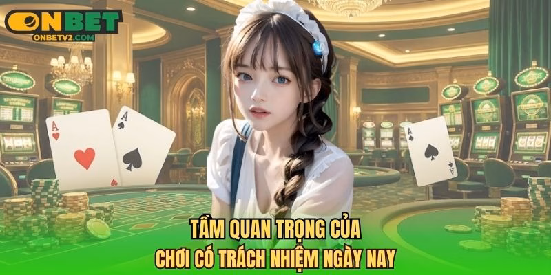 Tầm quan trọng của chơi có trách nhiệm ngày nay