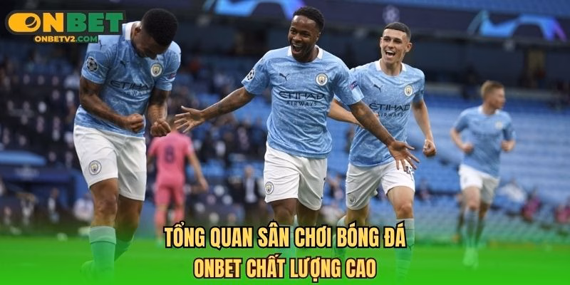 Tổng quan sân chơi bóng đá ONBET chất lượng cao